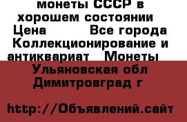 монеты СССР в хорошем состоянии › Цена ­ 100 - Все города Коллекционирование и антиквариат » Монеты   . Ульяновская обл.,Димитровград г.